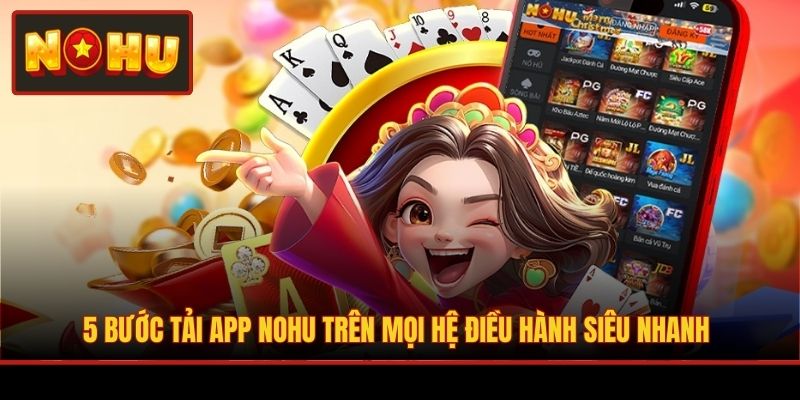 5 bước tải app NOHU trên mọi hệ điều hành siêu nhanh