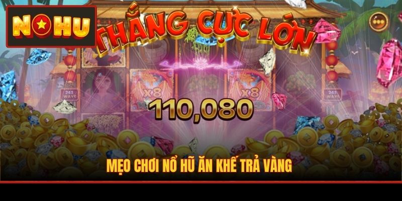Mẹo chơi Nổ Hũ Ăn Khế Trả Vàng