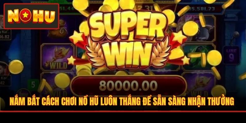 Nắm bắt cách chơi nổ hũ luôn thắng để sẵn sàng nhận thưởng