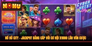 Nổ Hũ City - Jackpot Đẳng Cấp Với Cơ Hội X1000 Lần Vốn Cược