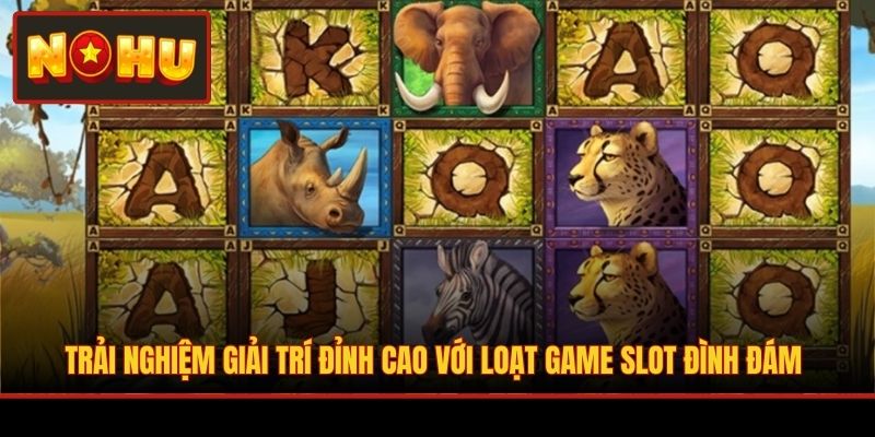 Trải nghiệm giải trí đỉnh cao với loạt game Slot đình đám